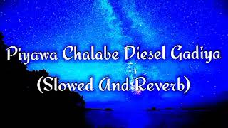 Piyawa Chalabe Diesel Gadiya Slowed And Reverb [upl. by Bosch960]